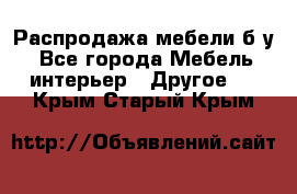 Распродажа мебели б/у - Все города Мебель, интерьер » Другое   . Крым,Старый Крым